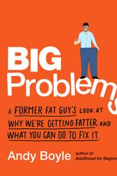 Cover Art for 9780143133001, Big Problems: A Former Fat Guy's Look at Why We're Getting Fatter and What You Can Do to Fix It by Andy Boyle