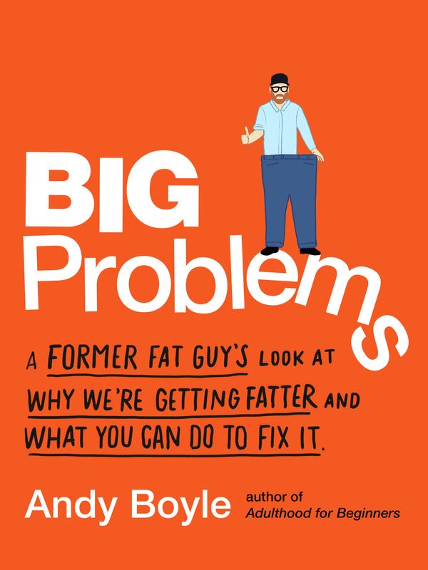 Cover Art for 9780143133001, Big Problems: A Former Fat Guy's Look at Why We're Getting Fatter and What You Can Do to Fix It by Andy Boyle