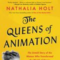 Cover Art for 9780316439169, The Queens of Animation: The Untold Story of the Women Who Transformed the World of Disney and Made Cinematic History by Nathalia Holt
