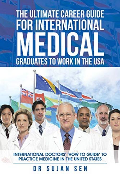 Cover Art for 9781504994781, The Ultimate Career Guide for International Medical Graduates to Work in the USA: International Doctors’ ’How to Guide’ to Practice Medicine in the Un by Dr Sujan Sen