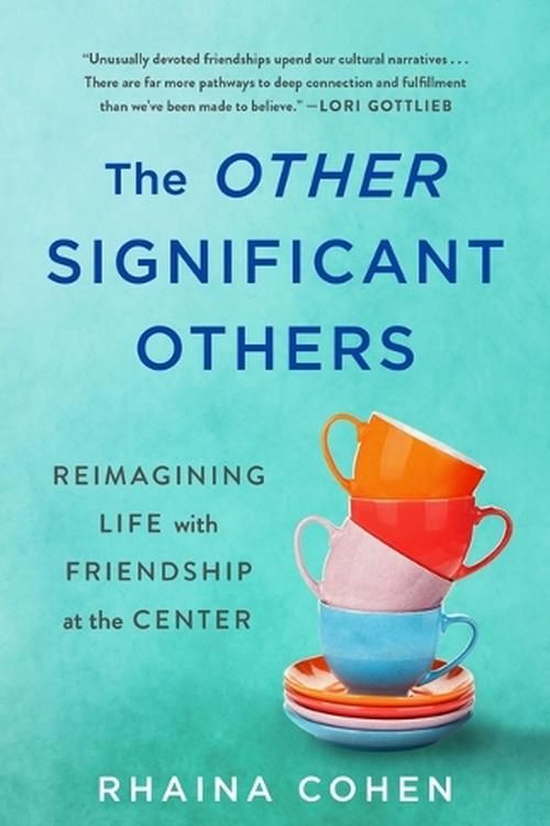 Cover Art for 9781250280916, The Other Significant Others: Reimagining Life with Friendship at the Center by Rhaina Cohen