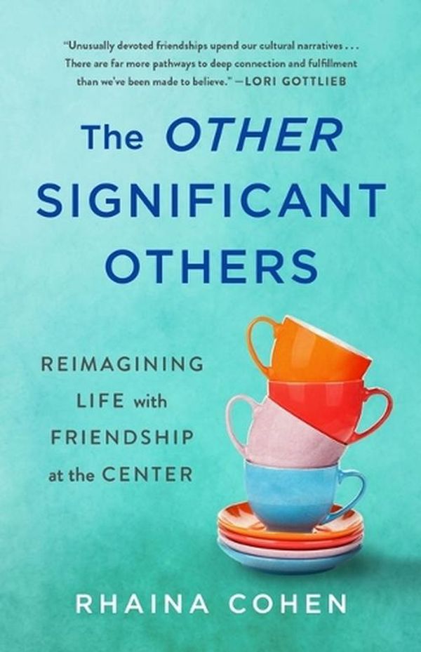 Cover Art for 9781250280916, The Other Significant Others: Reimagining Life with Friendship at the Center by Rhaina Cohen