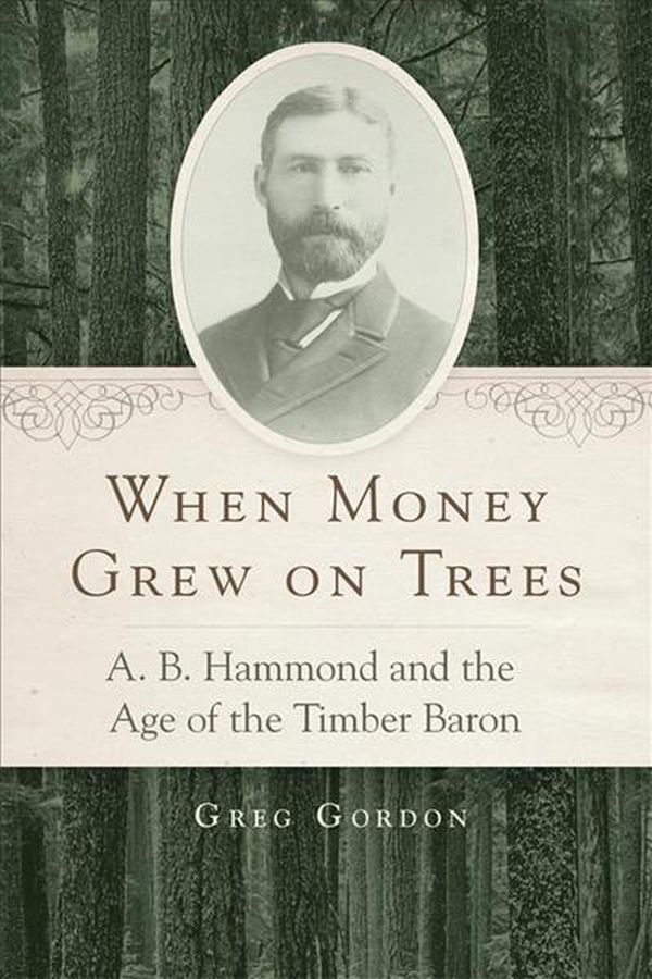 Cover Art for 9780806144474, When Money Grew on Trees: A.B. Hammond and the Age of the Timber Baron by Greg Gordon