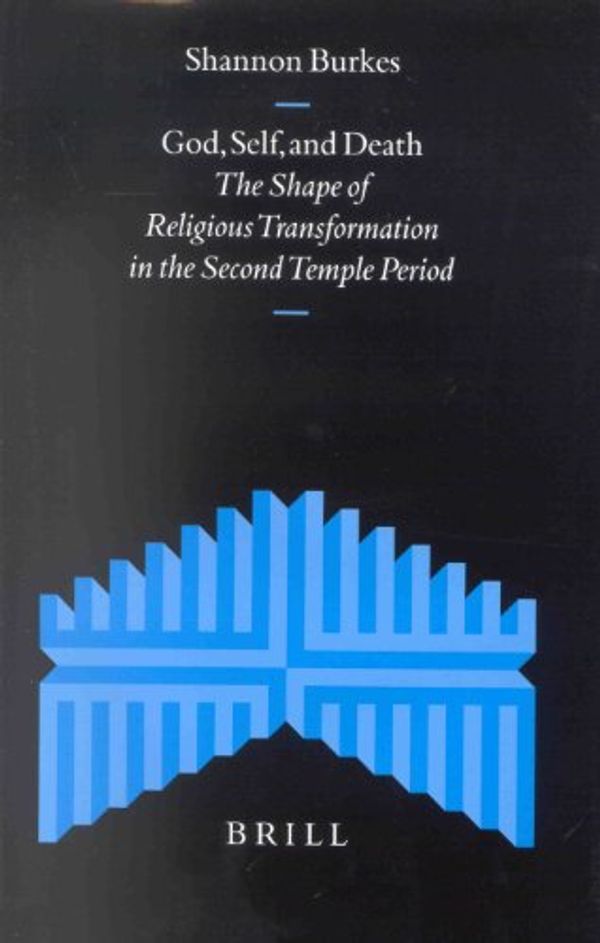 Cover Art for 9789004129542, God, Self, and Death: The Shape of Religious Transformation in the Second Temple Period (Supplements to the Journal for the Study of Judaism) by Shannon Burkes