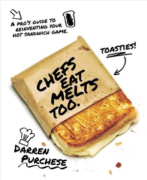 Cover Art for 9781743794593, Chefs Eat Melts Too: A Pro's Guide to Reinventing Your Sandwich Game by Darren Purchese