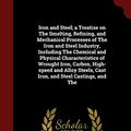 Cover Art for 9781298576941, Iron and Steel; A Treatise on the Smelting, Refining, and Mechanical Processes of the Iron and Steel Industry, Including the Chemical and Physical Characteristics of Wrought Iron, Carbon, High-Speed and Alloy Steels, Cast Iron, and Steel Castings, and the by Erik Oberg