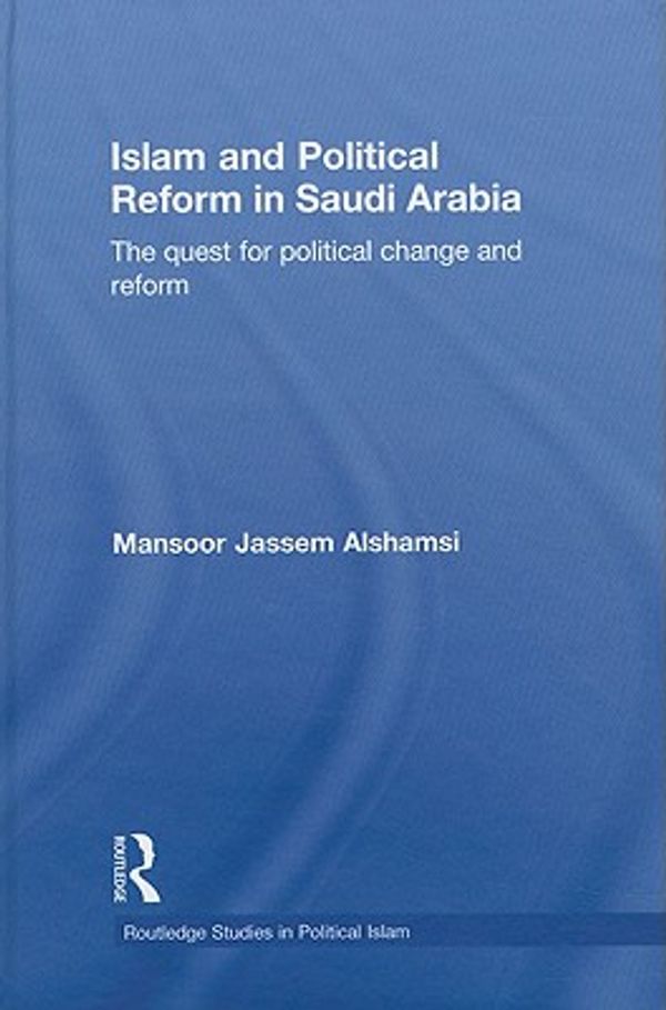 Cover Art for 9780415412414, Islam and Political Reform in Saudi Arabia: The Quest for Political Change and Reform (Routledge Studies in Political Islam) by Mansoor Jassem Alshamsi