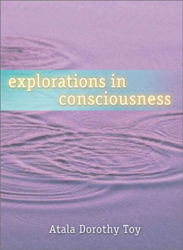 Cover Art for 9781580910323, Explorations in Consciousness by Atala Dorothy Toy