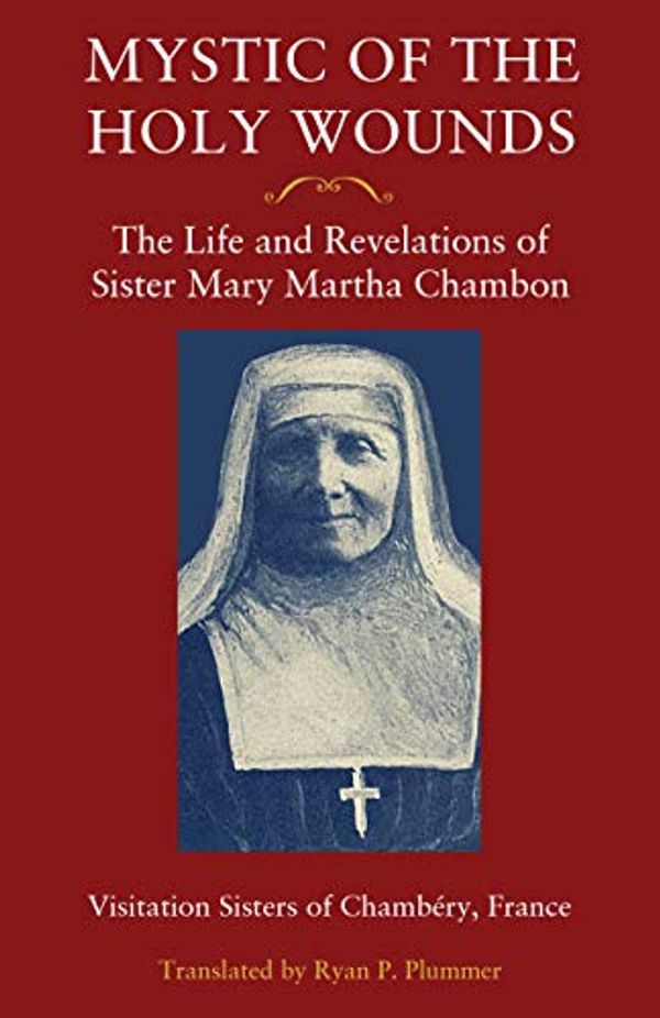 Cover Art for B07MSCM9Q2, Mystic of the Holy Wounds: The Life and Revelations of Sister Mary Martha Chambon by Visitation Sisters of Chambéry