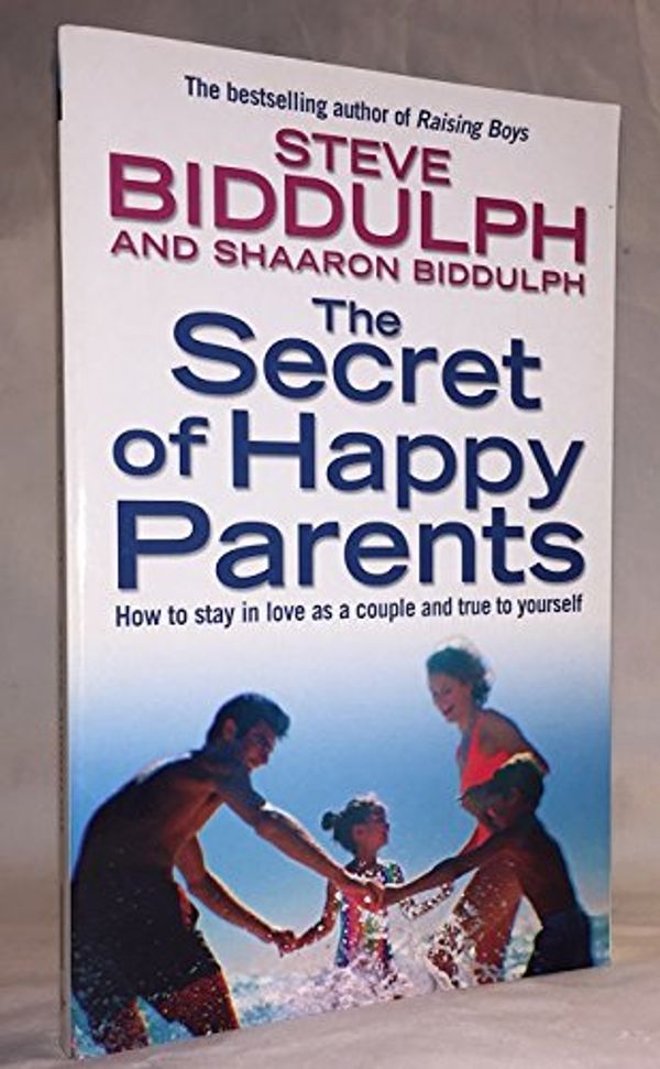 Cover Art for 9780007334360, The Secret of Happy Parents by Steve Biddulph, Shaaron Biddulph