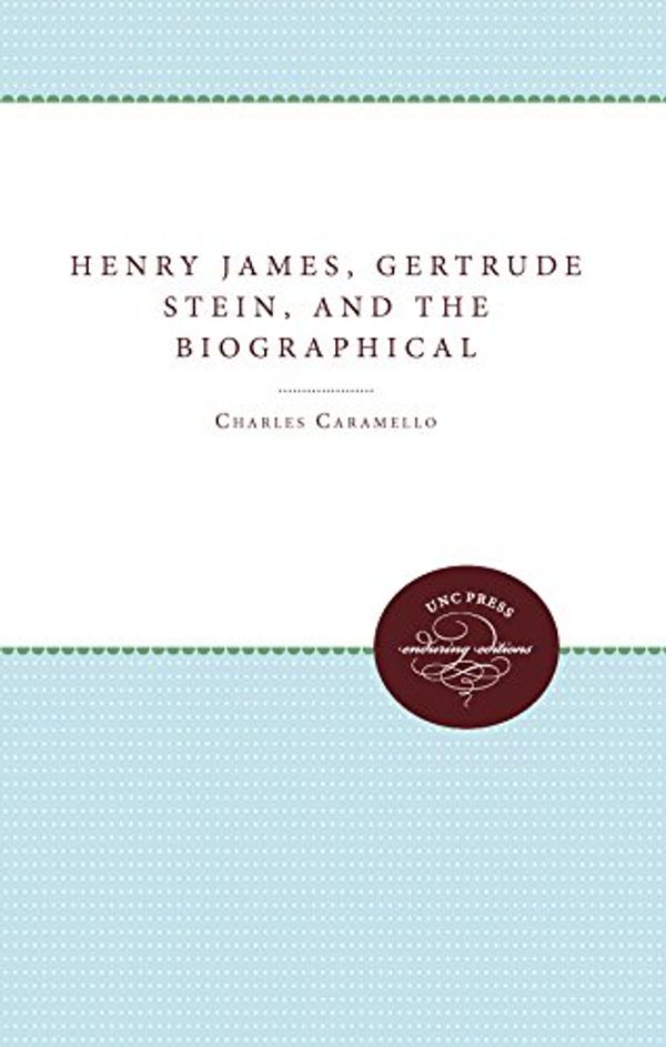 Cover Art for 9780807822678, Henry James, Gertrude Stein, and the Biographical Act by Charles Caramello