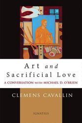 Cover Art for 9781621644842, Art and Sacrificial Love: A Conversation with Michael D. O'Brien by Clemens Cavallin