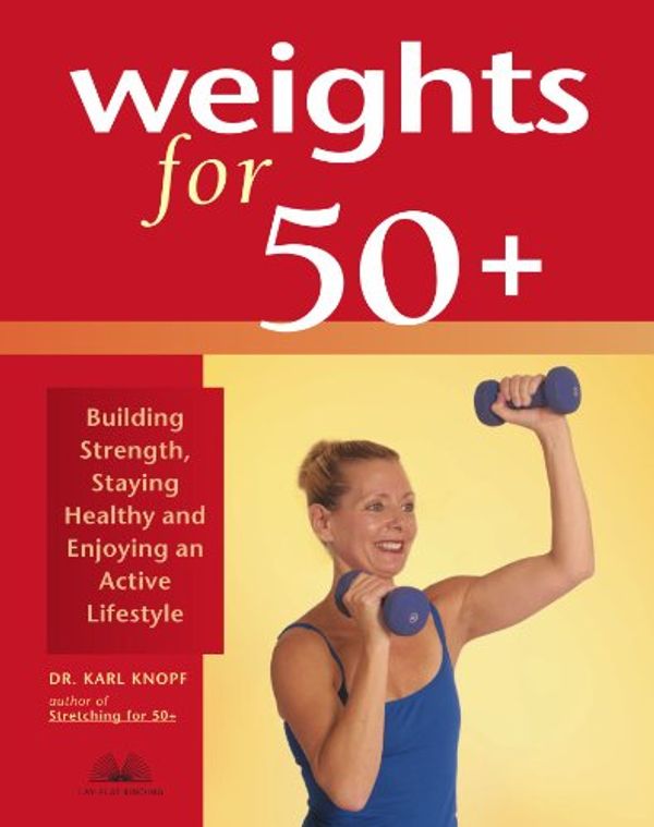 Cover Art for 9781569755112, Weights for 50+: Building Strength, Staying Healthy and Enjoying an Active Lifestyle by Karl Knopf