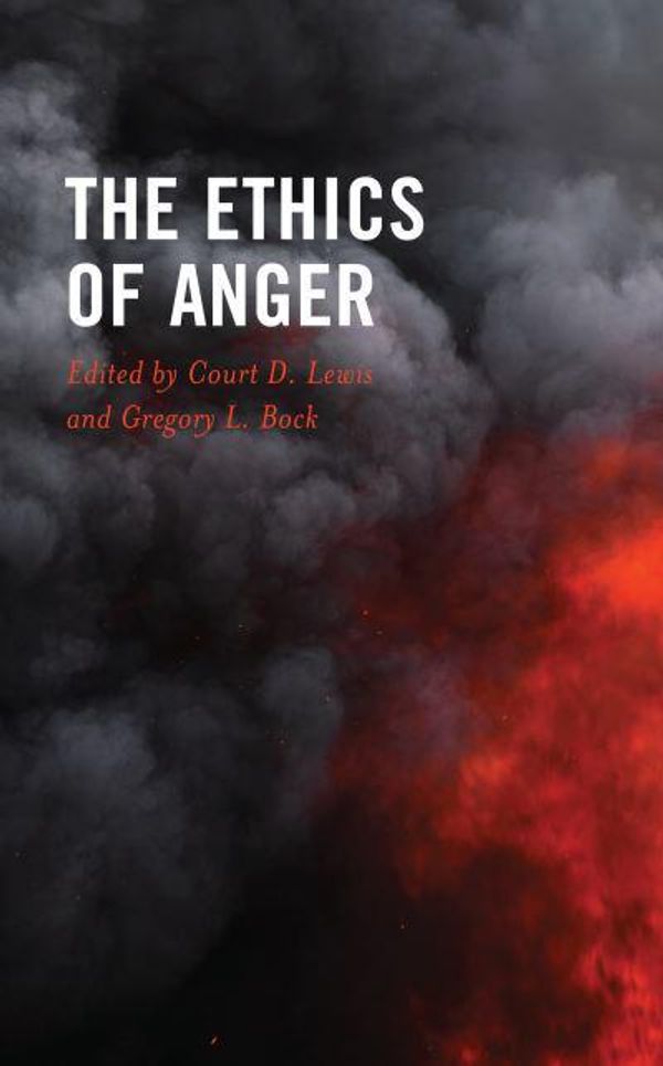 Cover Art for 9781793615176, The Ethics of Anger by Court D. Lewis, Gregory L. Bock, Will Barnes, Gregory L. Bock