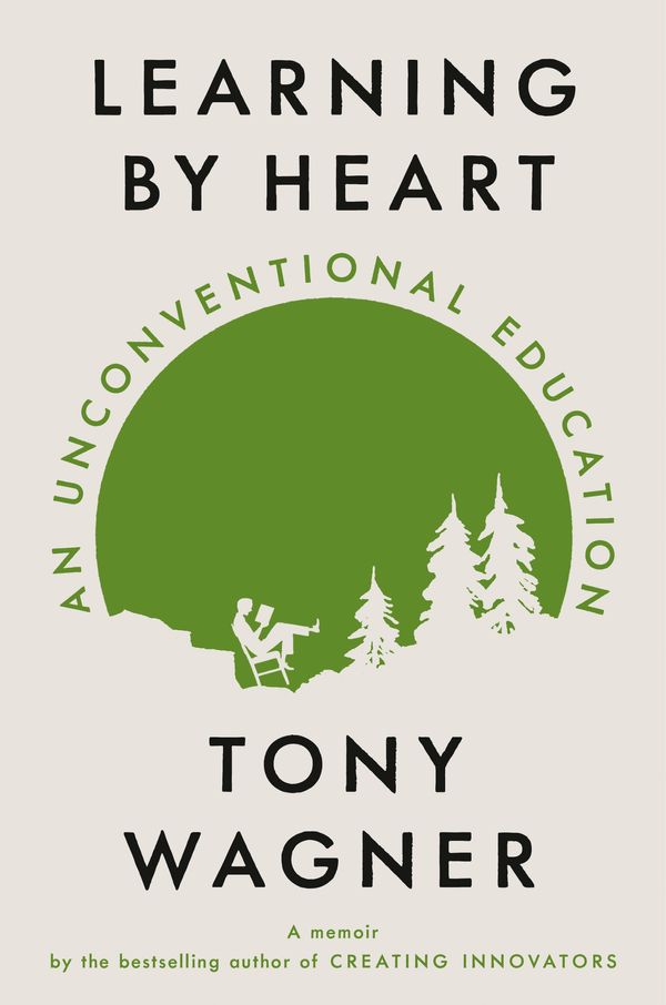 Cover Art for 9780525561873, Learning by Heart: An Unconventional Education by Tony Wagner