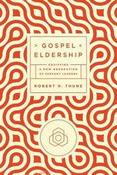 Cover Art for 9781942572619, Gospel Eldership: Equipping a New Generation of Servant Leaders by Robert H. Thune