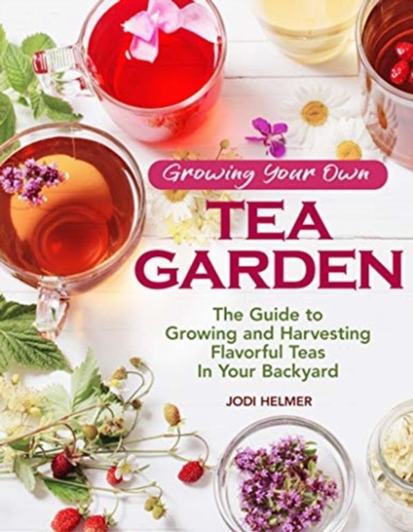 Cover Art for 9781620083222, Growing Your Own Tea Garden: Plants & Plans for Growing & Harvesting Traditional & Herbal Teas by Jodi Helmer