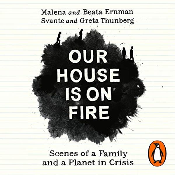 Cover Art for B07YVHHC2C, Our House is on Fire: Scenes of a Family and a Planet in Crisis by Malena Ernman, Greta Thunberg, Beata Ernman, Svante Thunberg