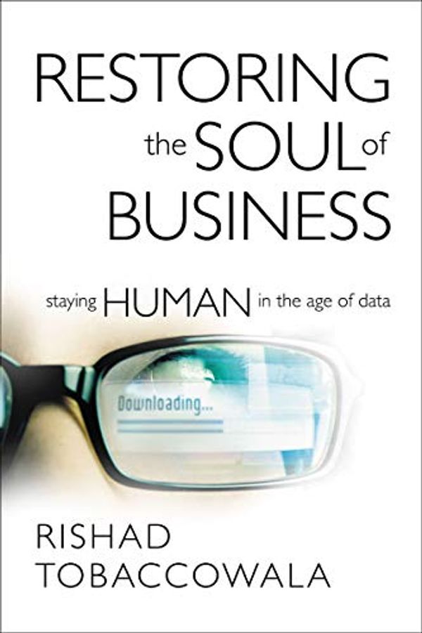 Cover Art for B07QC87QL8, The Restoring the Soul of Business: Staying Human in the Age of Data by Rishad Tobaccowala