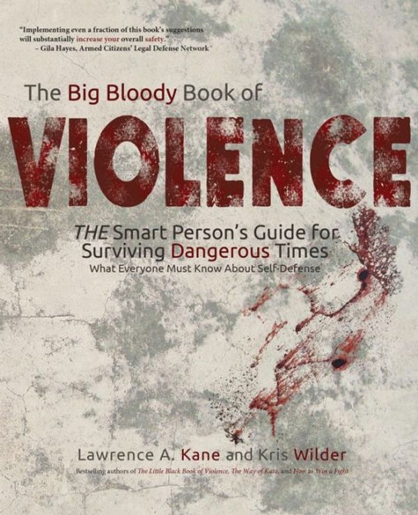 Cover Art for 9780692503447, The Big Bloody Book of Violence: THE Smart Persons? Guide for Surviving Dangerous Times: What Everyone Must Know About Self-Defense by Lawrence A. Kane, Kris Wilder