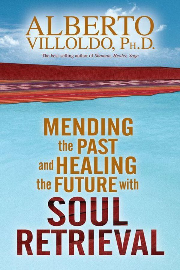 Cover Art for 9781401932527, Mending The Past & Healing The Future With Soul Retrieval by Alberto Villoldo