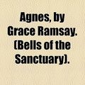 Cover Art for 9781154605761, Agnes, by Grace Ramsay. (Bells of the Sanctuary). by Kathleen O'Meara