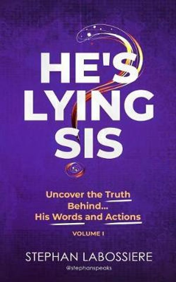 Cover Art for 9780998018935, He's Lying Sis: Uncover the Truth Behind His Words and Actions, Volume 1 by Stephan Labossiere