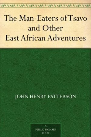 Cover Art for B0082QKPMC, The Man-Eaters of Tsavo and Other East African Adventures by John Henry Patterson