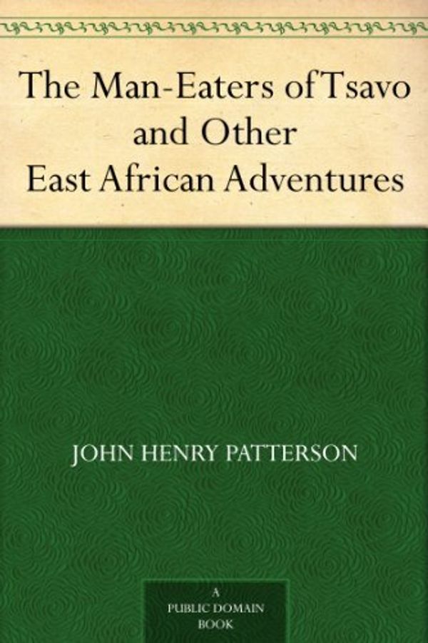 Cover Art for B0082QKPMC, The Man-Eaters of Tsavo and Other East African Adventures by John Henry Patterson