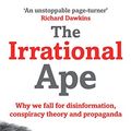 Cover Art for B07KFNLP8R, The Irrational Ape: Why Flawed Logic Puts us all at Risk and How Critical Thinking Can Save the World by David Robert Grimes