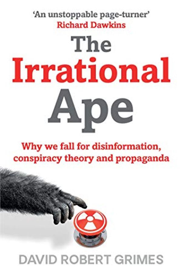 Cover Art for B07KFNLP8R, The Irrational Ape: Why Flawed Logic Puts us all at Risk and How Critical Thinking Can Save the World by David Robert Grimes