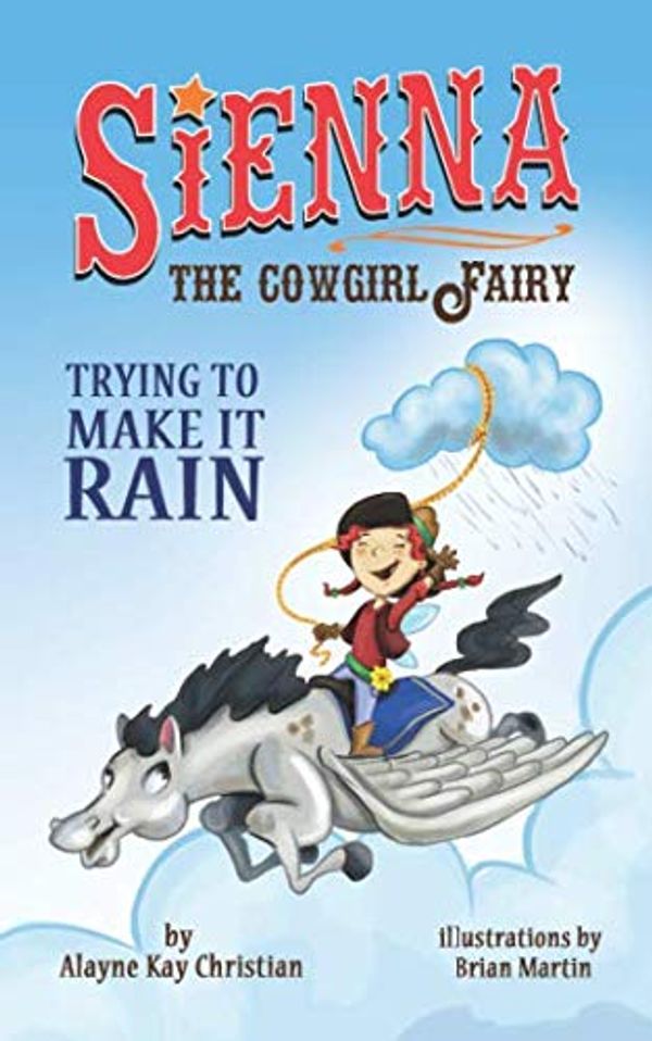 Cover Art for 9780981493862, Sienna, the Cowgirl Fairy: Trying to Make it Rain - Second Edition by Alayne Kay Christian