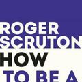 Cover Art for 9781472965233, How to be a conservative by Roger Scruton