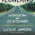 Cover Art for 9780316259583, The Recovering: Intoxication and Its Aftermath by Leslie Jamison
