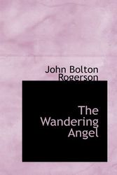 Cover Art for 9781110631506, The Wandering Angel by John Bolton Rogerson