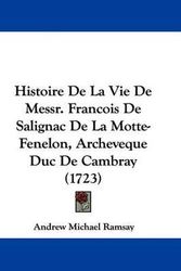 Cover Art for 9781104252557, Histoire De La Vie De Messr. Francois De Salignac De La Motte-Fenelon, Archeveque Duc De Cambray (1723) by Andrew Michael Ramsay
