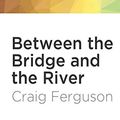 Cover Art for 9781978618794, Between the Bridge and the River by Craig Ferguson