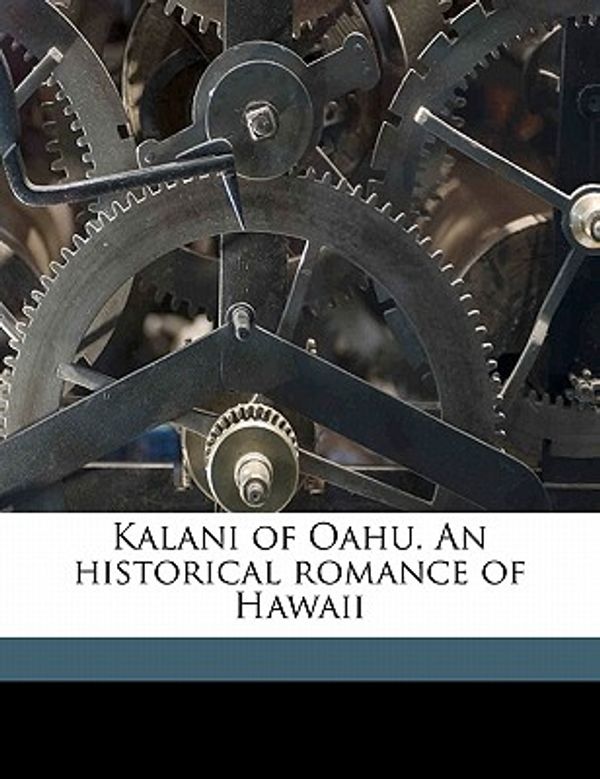 Cover Art for 9781177478762, Kalani of Oahu. an Historical Romance of Hawaii by Charles Martin Newell