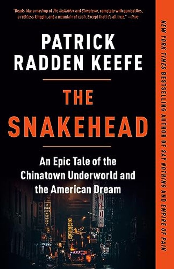 Cover Art for B002HMJZAA, The Snakehead: An Epic Tale of the Chinatown Underworld and the American Dream by Patrick Radden Keefe