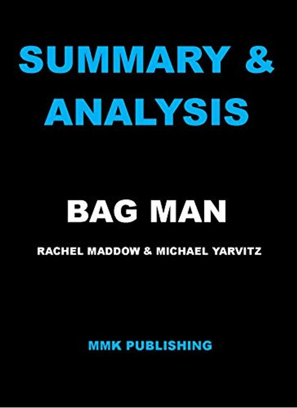 Cover Art for B08Q4M8VWB, SUMMARY & ANALYSIS: BAG MAN; Rachel Maddow & Michael Yarvitz by Mmk Publishing