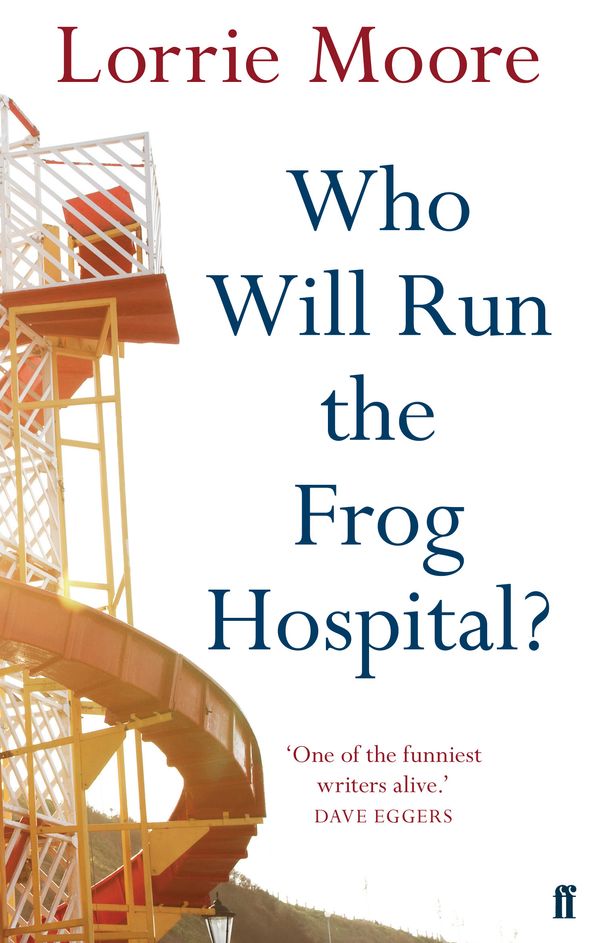 Cover Art for 9780571268559, Who Will Run the Frog Hospital? by Lorrie Moore