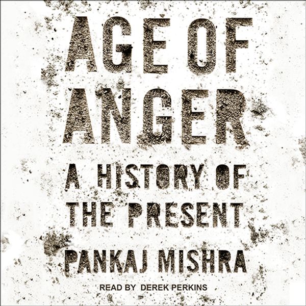 Cover Art for 9781515913887, Age of Anger: A History of the Present by Pankaj Mishra