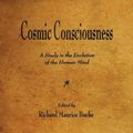 Cover Art for 9781603866972, Cosmic Consciousness: A Study in the Evolution of the Human Mind by Richard Maurice Bucke