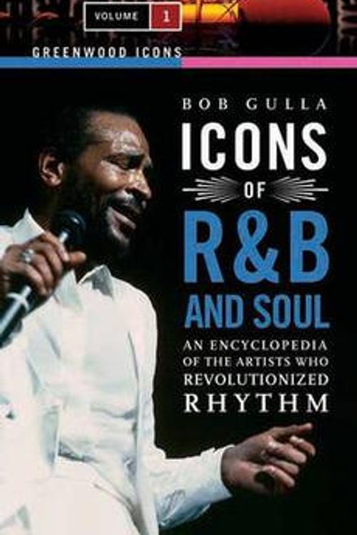 Cover Art for 9780313340444, Icons of R&B and Soul [2 Volumes]: An Encyclopedia of the Artists Who Revolutionized Rhythm by Bob Gulla