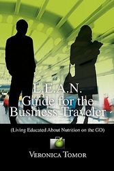 Cover Art for 9781453596999, L.E.A.N. Guide for the Business Traveler: (Living Educated About Nutrition on the GO) by Veronica Tomor