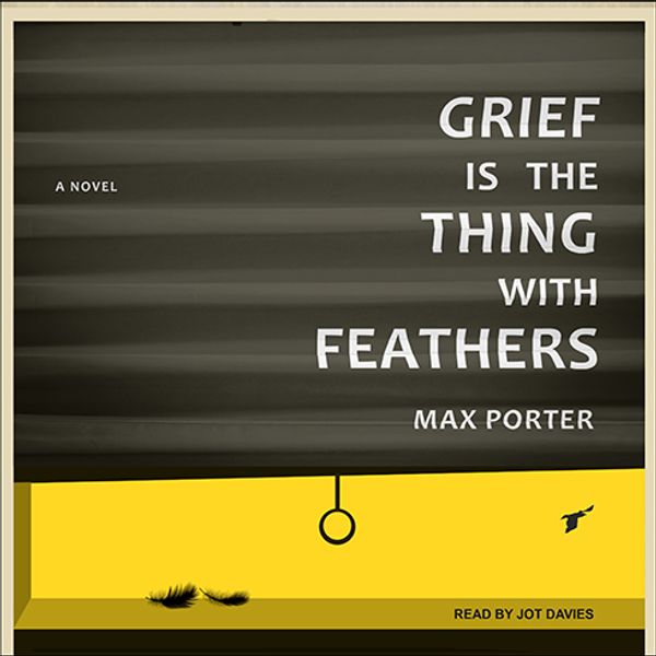 Cover Art for 9781541412675, Grief Is the Thing with Feathers: A Novel by Max Porter