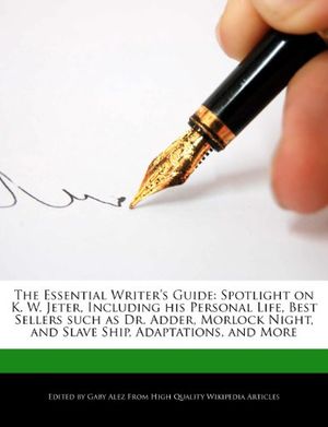 Cover Art for 9781276236652, The Essential Writer’s Guide: Spotlight on K. W. Jeter, Including His Personal Life, Best Sellers Such as Dr. Adder, Morlock Night, and Slave Ship, by Gaby Alez