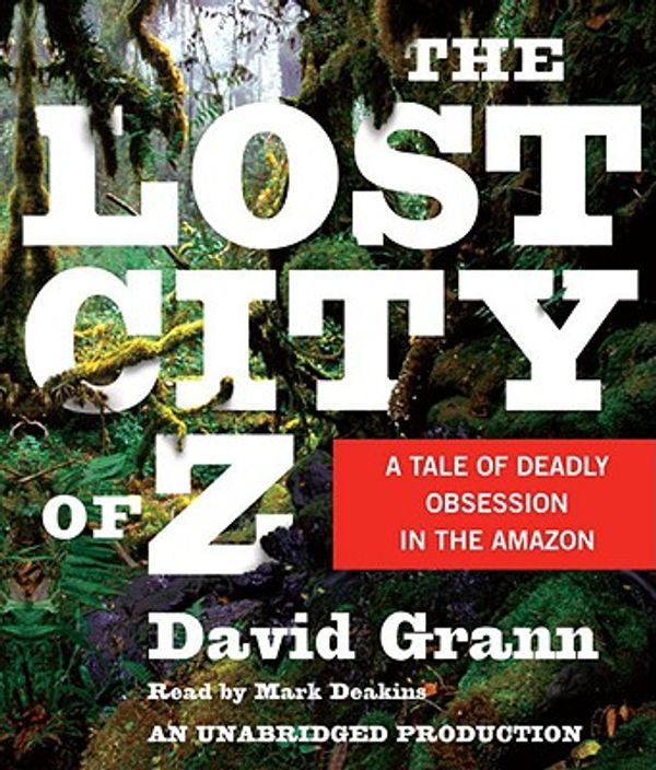 Cover Art for 9780739376980, The Lost City of Z: A Tale of Deadly Obsession in the Amazon by David Grann