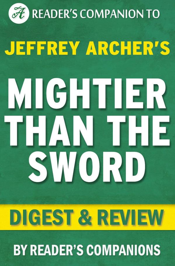 Cover Art for 1230001206852, Mightier Than the Sword: A Novel by Jeffrey Archer Digest & Review by Reader Companions