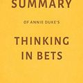 Cover Art for 9781724143815, Summary of Annie Duke’s Thinking in Bets by Milkyway Media by Milkyway Media
